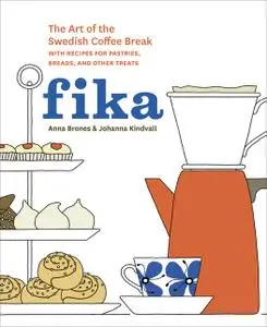 Fika: The Art of The Swedish Coffee Break, with Recipes for Pastries, Breads, and Other Treats