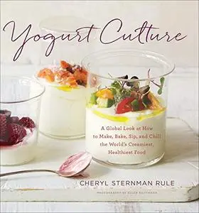 Yogurt Culture: A Global Look at How to Make, Bake, Sip, and Chill the World's Creamiest, Healthiest Food (Repost)