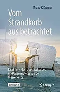 Vom Strandkorb aus betrachtet: Faszinierendes, Überraschendes und Unvermutetes von der Meeresküste