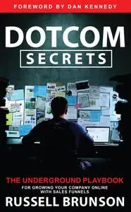 Dotcom Secrets: The Underground Playbook for Growing Your Company Online with Sales Funnels, Updated Edition