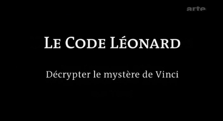 (Arte) Le code Léonard - Décrypter le mystère de Vinci (2008){Re-UP}