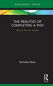 The Realities of Completing a PhD: How to Plan for Success (Routledge Research in Education)