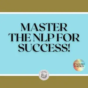 «MASTER THE NLP FOR SUCCESS!» by LIBROTEKA