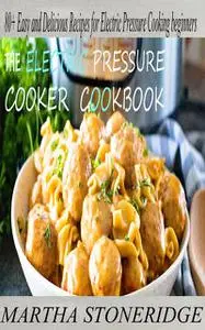 «Electric Pressure Cooker Cookbook» by Martha Stoneridge