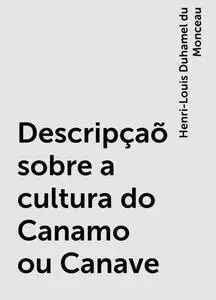«Descripçaõ sobre a cultura do Canamo ou Canave» by Henri-Louis Duhamel du Monceau