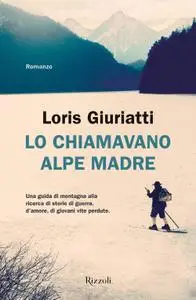 Loris Giuriatti - Lo chiamavano Alpe Madre