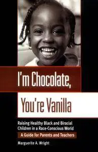 I'm Chocolate, You're Vanilla: Raising Healthy Black and Biracial Children in a Race-Conscious World