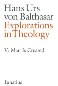 Explorations in Theology, Vol. 5: Man Is Created