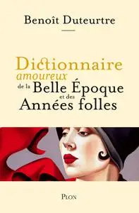 Benoît Duteurtre, "Dictionnaire amoureux de la Belle Epoque et des Années folles"