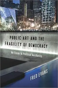 Public Art and the Fragility of Democracy: An Essay in Political Aesthetics