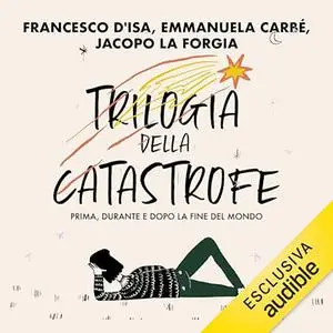 «Trilogia della catastrofe? Prima, durante e dopo la fine del mondo» Francesco D'Isa, Emmanuela Carbé, Jacopo La Forgia