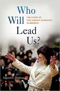 Who Will Lead Us?: The Story of Five Hasidic Dynasties in America