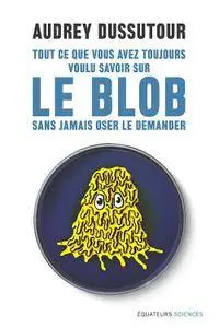 Audrey Dussutour, "Tout ce que vous avez toujours voulu savoir sur le blob sans jamais oser le demander"