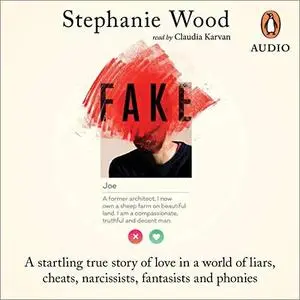 Fake: A Startling True Story of Love in A World of Liars, Cheats, Narcissists, Fantasists and Phonies [Audiobook]