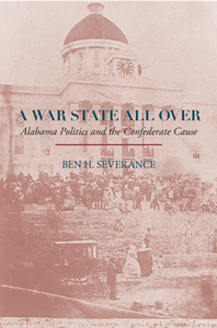 A War State All Over : Alabama Politics and the Confederate Cause