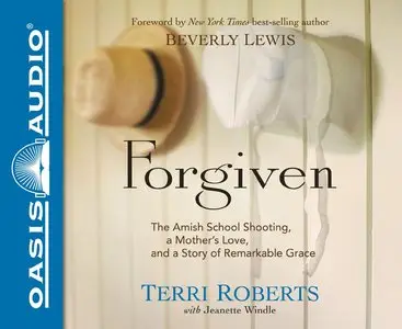 Forgiven: The Amish School Shooting, a Mother's Love, and a Story of Remarkable Grace [Audiobook]