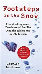 Footsteps in the Snow: One Shocking Crime. Two Shattered Families. And the Coldest Case in U.S. History