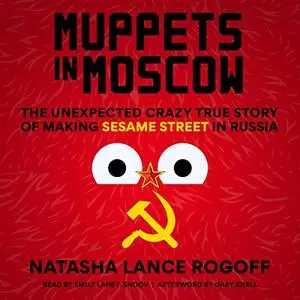Muppets in Moscow: The Unexpected Crazy True Story of Making Sesame Street in Russia [Audiobook]