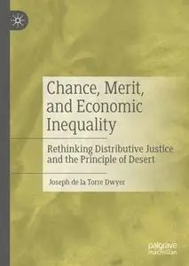 Chance, Merit, and Economic Inequality: Rethinking Distributive Justice and the Principle of Desert