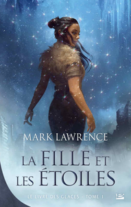 Mark Lawrence, "La Fille et les étoiles: Le Livre des glaces, T1"
