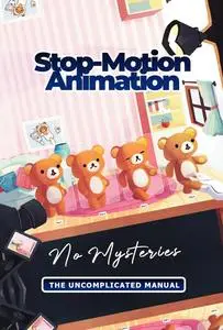 Stop-Motion Animation Without Mysteries: Or Uncomplicated Manual