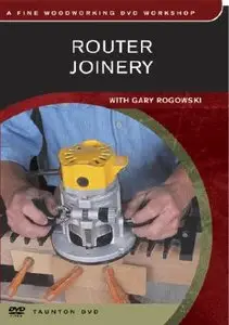 Router Joinery with Gary Rogowski - Fine Woodworking DVD Workshop