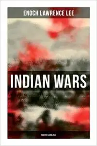 Indian Wars: North Carolina: Cherokee War, Tuscarora War, Cheraw Wars, French and Indian War - With Original Photos & Ma