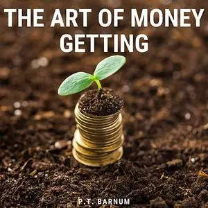 «The Art of Money Getting» by P. T. Barnum