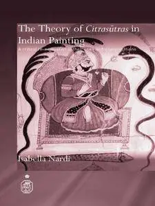 The Theory of Citrasutras in Indian Painting: A Critical Re-evaluation of their Uses and Interpretations