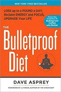 The Bulletproof Diet: Lose Up to a Pound a Day, Reclaim Energy and Focus, Upgrade Your Life