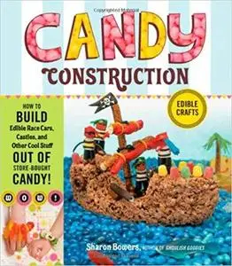 Candy Construction How to Build Race Cars, Castles, and Other Cool Stuff out of Store-Bought Cand...