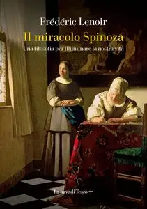 Frédéric Lenoir - Il miracolo Spinoza. Una filosofia per illuminare la nostra vita