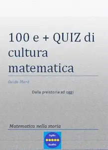 Guido Marè - 100 e + quiz di cultura matematica: Dalla preistoria a oggi
