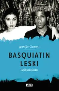 «Basquiatin leski - rakkaustarina» by Jennifer Clement