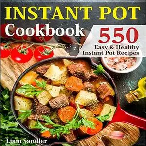 Instant Pot Cookbook: 550 Easy and Healthy Instant Pot Recipes [Audiobook]