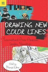 Drawing New Color Lines : Transnational Asian American Graphic Narratives