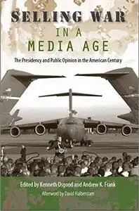 Selling War in a Media Age: The Presidency and Public Opinion in the American Century (Repost)