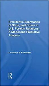 Presidents, Secretaries Of State, And Crises In U.s. Foreign Relations: A Model And Predictive Analysis