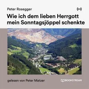 «Wie ich dem lieben Herrgott mein Sonntagsjöppel schenkte» by Peter Rosegger