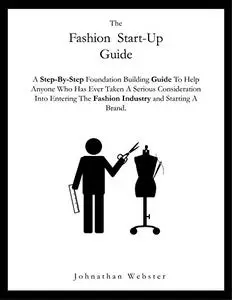The Fashion Startup Guide: A step by step guide on how to build a fashion brand and business