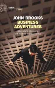 John Brooks - Business adventures. Otto storie classiche dal mondo dell'economia