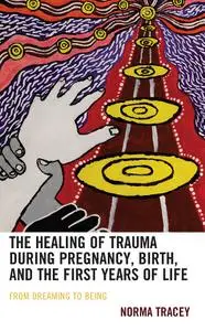 The Healing of Trauma during Pregnancy, Birth, and the First Years of Life: From Dreaming to Being