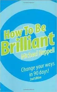 How to Be Brilliant: Change Your Ways in 90 Days