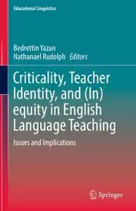 Criticality, Teacher Identity, and (In)equity in English Language Teaching: Issues and Implications