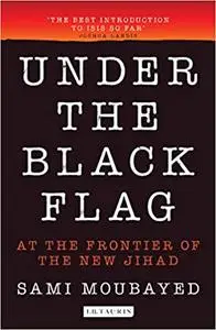 Under the Black Flag: An Exclusive Insight into the Inner Workings of ISIS