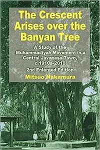 The Crescent Arises Over the Banyan Tree: A Study of the Muhammadiyah Movement in a Central Javanese Town, C.1910s-2010