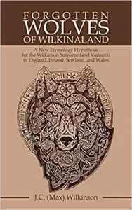 Forgotten Wolves of Wilkinaland: A New Etymology Hypothesis for the Wilkinson Surname in England, Ireland, Scotland, and