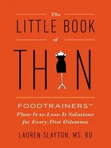 The Little Book of Thin: Foodtrainers Plan-it-to-Lose-it Solutions for Every Diet Dilema (Repost)