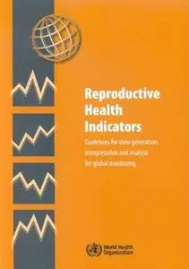 Reproductive Health Indicators: Guidelines for their Generation, Interpretation and Analysis for Global Monitoring