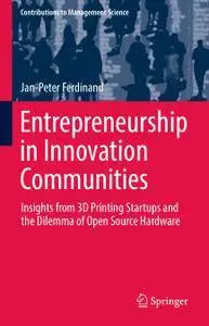 Entrepreneurship in Innovation Communities: Insights from 3D Printing Startups and the Dilemma of Open Source Hardware